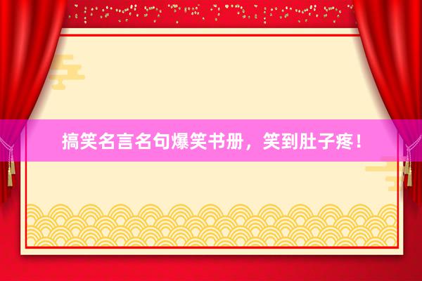 搞笑名言名句爆笑书册，笑到肚子疼！