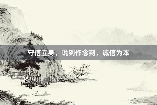 守信立身，说到作念到，诚信为本